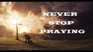 Never Stop Praying – Revealing Essential Scripture – Christian Devotional