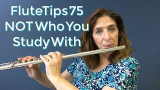 FluteTips 75 Its Up to You NOT Who You Study with that Determines the Flute Player You Become