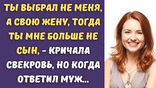 Ты выбрал не меня, а свою жену, тогда ты мне больше не сын, - кричала свекровь, но когда ответил муж