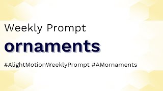 Ornaments - Alight Motion Weekly Prompt