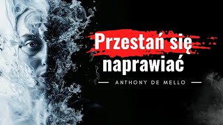 Anthony De Mello | Cytaty z książki "Przestań siebie naprawiać". Odpuść i odnajdź spokój.