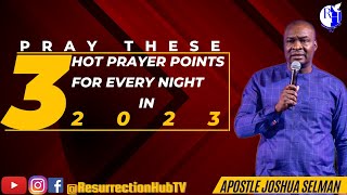 PRAY THESE THREE HOT PRAYER POINTS EVERY NIGHT IN 2023 || APOSTLE JOSHUA SELMAN