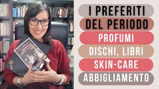 I PREFERITI DEL PERIODO: profumi, libri, dischi, skincare, abbigliamento, accessori