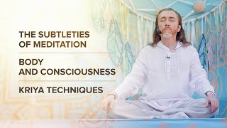 The subtleties of meditation. Body and consciousness. Kriya techniques