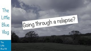 The Little Blue Vlog - Am I having a relapse?