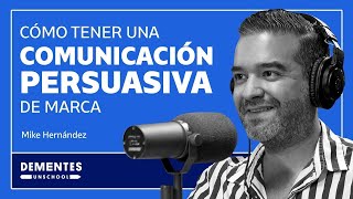 Cómo tener una comunicación persuasiva de marca | Mike Hernández | DEMENTES UNSCHOOL #016