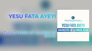 Yesu Fata Ayeyi, Yesu Fata Nhyira - Daughters of Glorious Jesus (FLOWMusic)