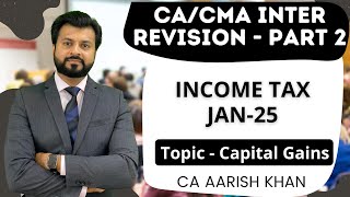 BEST REVISION CAPITAL GAINS 🔥INCOME TAX | CA/CMA INTER | JAN-25 | By CA Aarish Khan