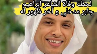 لحظة وفاة الشاعر ابراهيم جابر مدخلي و آخر ظهور له!!