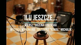 "Ilu Jeszcze" - muzyka : Grzegorz "Kowal" Michalik, słowa : Bożena Spryńska