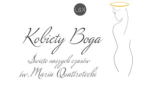 Kobiety Boga- Odcinek Piętnasty- Święte naszych czasów- św. Maria Quattrotcchi