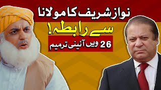 Nawaz Sharif Ka Maulana Sa Rabta?? 26th Constitutional Amendment | Chief Justice Extension Issue