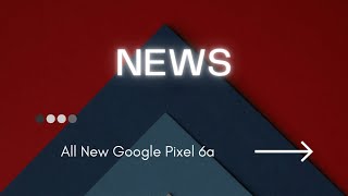 Google Pixel 6a | NEWS