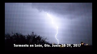 Tormenta en León, Gto. Junio 28-29, 2017 / Storm in Leon, Gto. June 28-29, 2017