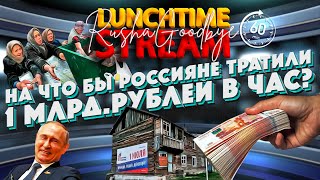 На что бы россияне тратили 1 МЛРД.РУБЛЕЙ в ЧАС? LUNCHTIME STREAM. РАША ГУДБАЙ