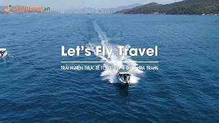 TRẢI NGHIỆM THỰC TẾ TOUR 3 ĐẢO VÀ 4 ĐẢO NHA TRANG - #FLYCAM #GOPRO - LET'S FLY TRAVEL