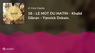 16 - LE MOT DU MATIN - Khalid Gibran - Yannick Debain.