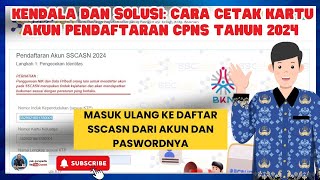 KENDALA DAN SOLUSI I CARA CETAK KARTU AKUN PENDAFTARAN CPNS TAHUN 2024