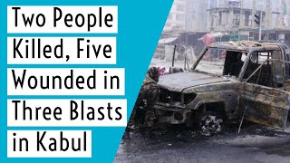 Two People Killed, Five Wounded in Three Blasts in #Kabul,  #Afghanistan | Blasts in Kabul