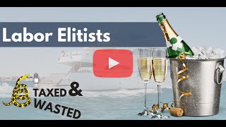 Labor Elitists | Taxed and Wasted