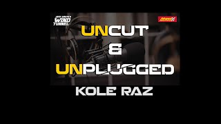 KOLE RAZ UNCUT & UNPLUGGED