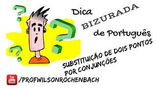 Dica Bizurada 56 (Substituição de dois pontos por conjunções)