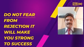 DO NOT FEAR FROM REJECTION ACCEPT IT TO HELP YOU TO SUCCESS