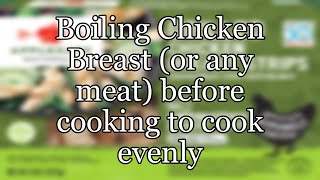 Boiling Chicken Breast (or any meat) before cooking to cook evenly