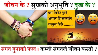 संगत गुनाको फल । कस्तो संगतले जीवन कस्तो ? जीवन के ? सुखको अनुभुति ? दुख के ?