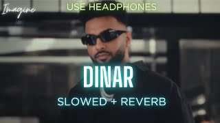 DINAR (SLOWED + REVERBED) | NAVAAN SANDHU | IMAGINE