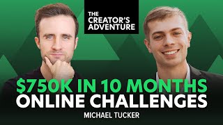 $750k in 10 Months Selling Online Challenges [with Michael Tucker] - The Creator's Adventure #80