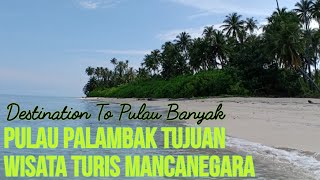 Destination To Pulau Banyak | Pesona Pulau Palambak, Aceh Singkil