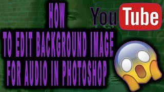 HOW TO EDIT A BACKGROUND IMAGE FOR AUDIO IN PHOTOSHOP