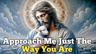 Approach Me Just The Way You Are l God Says Me l God Message Today l God Message For You l