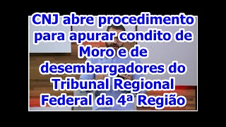 CNJ abre procedimento para apurar condito de Moro e de desembargadores do Tribunal Regional Feder...