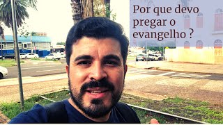 Por que devo pregar o evangelho | pregação de Rua