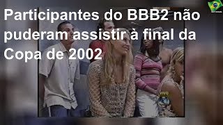 Participantes do BBB2 não puderam assistir à final da Copa de 2002