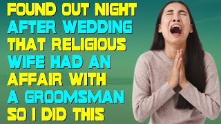 Found Out Night After Wedding That Religious Wife Had An Affair With A Groomsman So I Did This