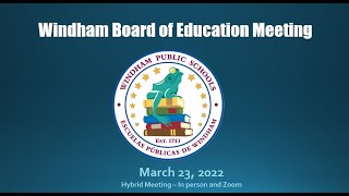 Windham Board of Education Meeting -  March 23,  2022