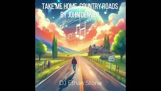 Take Me Home, Country Roads written by John Denver, music by DJ Ethan Stone