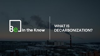 Be in the Know: What is Decarbonization?