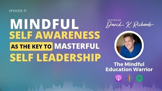 Mindful Self Awareness as the Key to Masterful Self Leadership