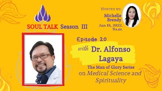 SOUL TALK: DR. ALFONSO LAGAYA (The Man of Glory Episode on Medical Science and Spirituality)