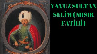 YAVUZ SULTAN SELİM ( MISIR FATİHİ )