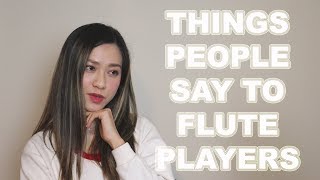 Things people say to flute players