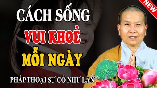 SỐNG SAO ĐỂ CÓ ĐƯỢC AN VUI, HẠNH PHÚC CHÂN THẬT? (Ai Cũng Nên Nghe) - Pháp Thoại Sư Cô Như Lan