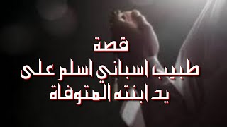 قصة الطبيب الاسباني الذي اعلن اسلامه على يد ابنته المتوفاة