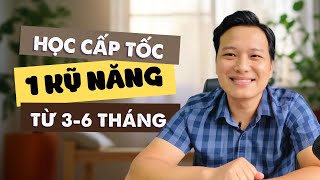 Làm thế nào để học cấp tốc 1 kỹ năng và ứng dụng để gia tăng thu nhập trong 3-6 tháng