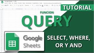 Google Sheets Tutorial Español - Funcion Query - Select, Where, Or y And - Parte 1