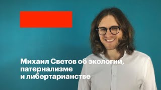 Михаил Светов об экологии, патернализме и либертарианстве